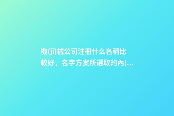 機(jī)械公司注冊什么名稱比較好，名字方案所選取的內(nèi)核！-第1張-公司起名-玄機(jī)派
